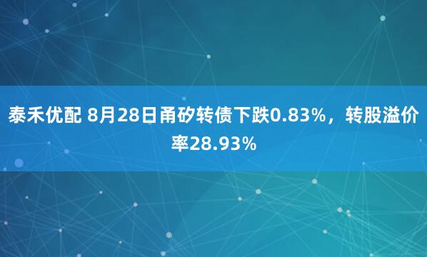 泰禾优配 8月28日甬矽转债下跌0.83%，转股溢价率28.93%